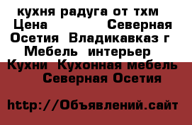кухня радуга от тхм › Цена ­ 22 505 - Северная Осетия, Владикавказ г. Мебель, интерьер » Кухни. Кухонная мебель   . Северная Осетия
